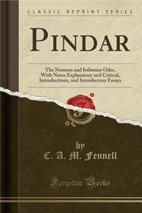 Pindar: The Nemean and Isthmian Odes, with Notes Explanatory and Critical, Introductions, and Introductory Essays (Classic Reprint)
