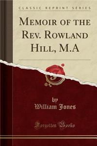 Memoir of the Rev. Rowland Hill, M.a (Classic Reprint)