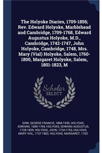 The Holyoke Diaries, 1709-1856; Rev. Edward Holyoke, Marblehead and Cambridge, 1709-1768, Edward Augustus Holyoke, M.D., Cambridge, 1742-1747, John Holyoke, Cambridge, 1748, Mrs. Mary (Vial) Holyoke, Salem, 1760-1800, Margaret Holyoke, Salem, 1801-