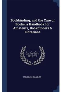 Bookbinding, and the Care of Books; a Handbook for Amateurs, Bookbinders & Librarians