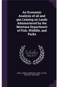 An Economic Analysis of Oil and Gas Leasing on Lands Administered by the Montana Department of Fish, Wildlife, and Parks