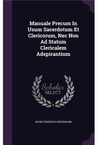 Manuale Precum in Usum Sacerdotum Et Clericorum, NEC Non Ad Statum Clericalem Adspirantium