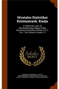 Hivatalos Statistikai Közlemények. Kiadja: A Földmivelés-, Ipar- És Kereskedelemügyi Magyar Királyi Ministerium Statistikai Osztálya. Évf. 2. Füz. 1, Etc, Volume 6, Issues 1-2