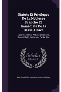 Statuts Et Privileges de La Noblesse Franche Et Immediate de La Basse Alsace: Accordes Par Les Anciens Empereurs, Confirmes Et Augmentes Par Le Roy