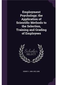 Employment Psychology; The Application of Scientific Methods to the Selection, Training and Grading of Employees