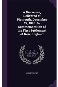 A Discourse, Delivered at Plymouth, December 22, 1820. in Commemoration of the First Settlement of New-England