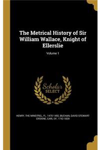 Metrical History of Sir William Wallace, Knight of Ellerslie; Volume 1