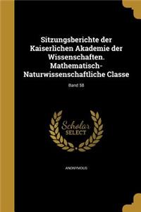Sitzungsberichte Der Kaiserlichen Akademie Der Wissenschaften. Mathematisch-Naturwissenschaftliche Classe; Band 58