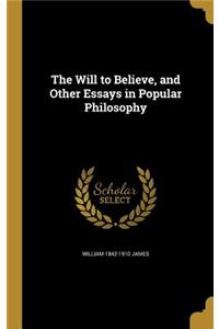 The Will to Believe, and Other Essays in Popular Philosophy