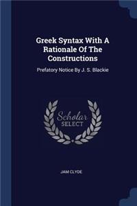 Greek Syntax With A Rationale Of The Constructions