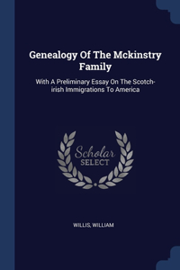 Genealogy Of The Mckinstry Family: With A Preliminary Essay On The Scotch-irish Immigrations To America