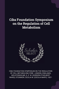 Ciba Foundation Symposium on the Regulation of Cell Metabolism