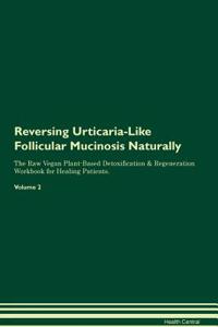 Reversing Urticaria-Like Follicular Mucinosis: Naturally the Raw Vegan Plant-Based Detoxification & Regeneration Workbook for Healing Patients. Volume 2