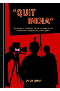 Quit India: The Image of the Indian Patriot on Commercial British Film and Television, 1956-1985