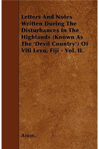 Letters And Notes Written During The Disturbances In The Highlands (Known As The 'Devil Country') Of Viti Levu, Fiji - Vol. II.