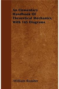 An Elementary Handbook Of Theoretical Mechanics, With 145 Diagrams