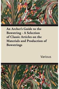 Archer's Guide to the Bowstring - A Selection of Classic Articles on the Materials and Production of Bowstrings