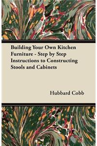 Building Your Own Kitchen Furniture - Step by Step Instructions to Constructing Stools and Cabinets