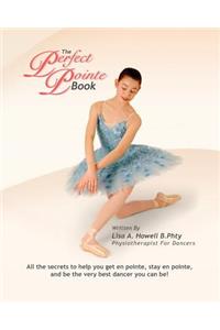 The Perfect Pointe Book: All You Need to Get on Pointe, Stay on Pointe and Be the Very Best Dancer You Can Be!