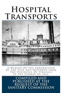 Hospital Transports: A Memoir of the Embarkation of the Sick and Wounded from the Peninsula of Virginia in the Summer of 1862.