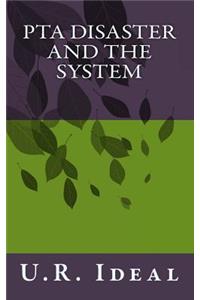 PTA Disaster and The System: PTA Disaster and The System