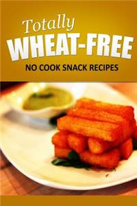 Totally Wheat Free - No Cook Snacks Recipes