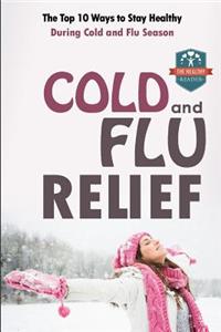 Cold And Flu Relief: The Top 10 Ways To Stay Healthy During Cold And Flu Season