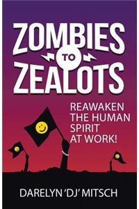 Zombies to Zealots: Reawaken the Human Spirit at Work!