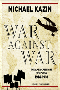 War Against War: The American Fight for Peace, 1914-1918