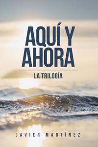 Aqui y Ahora: La Trilogia