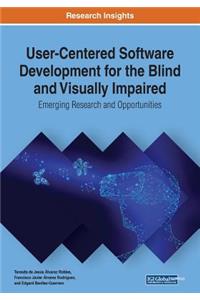 User-Centered Software Development for the Blind and Visually Impaired: Emerging Research and Opportunities