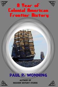 A Year of Colonial American Frontier History: A Daily Pioneer History of the American Colonial Frontier
