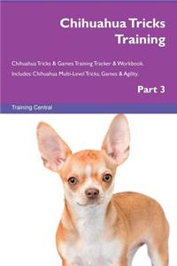 Chihuahua Tricks Training Chihuahua Tricks & Games Training Tracker & Workbook. Includes: Chihuahua Multi-Level Tricks, Games & Agility. Part 3