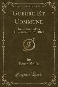 Guerre Et Commune: Impressions d'Un Hospitalier, 1870-1871 (Classic Reprint)