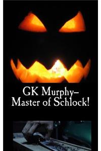 GK Murphy--Master of Schlock!