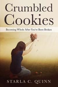 Crumbled Cookies: Becoming Whole After Youve Been Broken