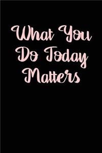 What You Do Today Matters