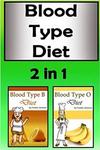 Blood Type Diets: 2 in 1 Understand Your Blood Type and Get the Right Diet