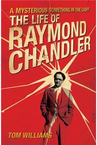 A Mysterious Something in the Light: The Life of Raymond Chandler