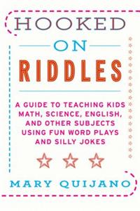 Hooked on Riddles: A Guide to Teaching Kids Math, Science, English, and Other Subjects Using Fun Word Plays and Silly Jokes