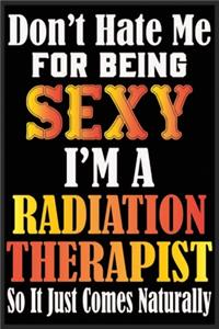 Don't Hate Me For Being Sexy I'm A Radiation Therapist So It just Come Naturally