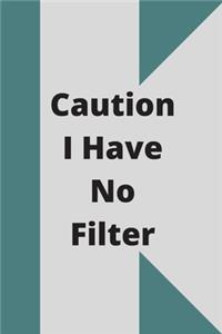 Caution I Have No Filter