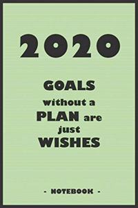 2020 GOALS without a PLAN are just WISHES - Notebook to write down your notes and organize your tasks for the year 2020