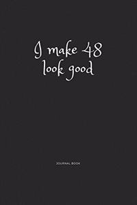 I Make 48 Look Good Journal Book