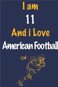 I am 11 And i Love American Football: Journal for American Football Lovers, Birthday Gift for 11 Year Old Boys and Girls who likes Ball Sports, Christmas Gift Book for American Football 