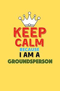 Keep Calm Because I Am A Groundsperson - Funny Groundsperson Notebook And Journal Gift