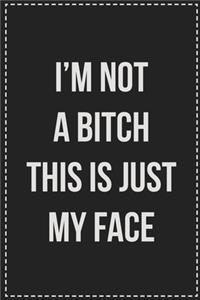 I'm Not a Bitch This Is Just My Face