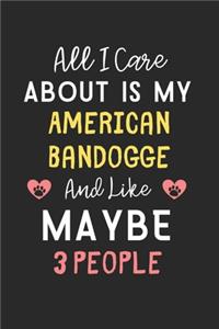All I care about is my American Bandogge and like maybe 3 people