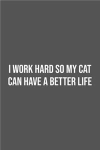 I work hard so my Cat can have a better life.
