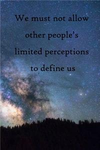 We must not allow other people's limited perceptions to define us